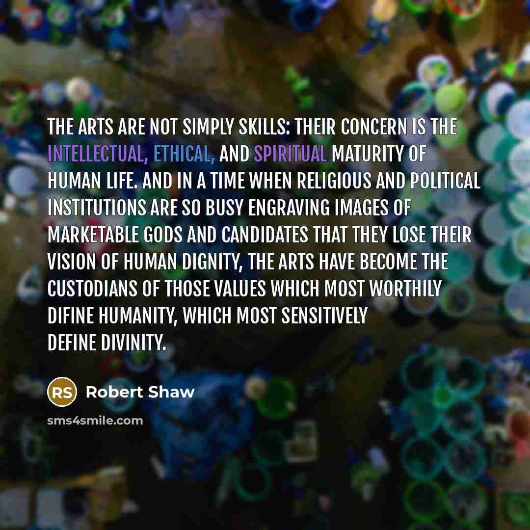 “The arts are not simply skills: their concern is the…” quote by Robert Shaw