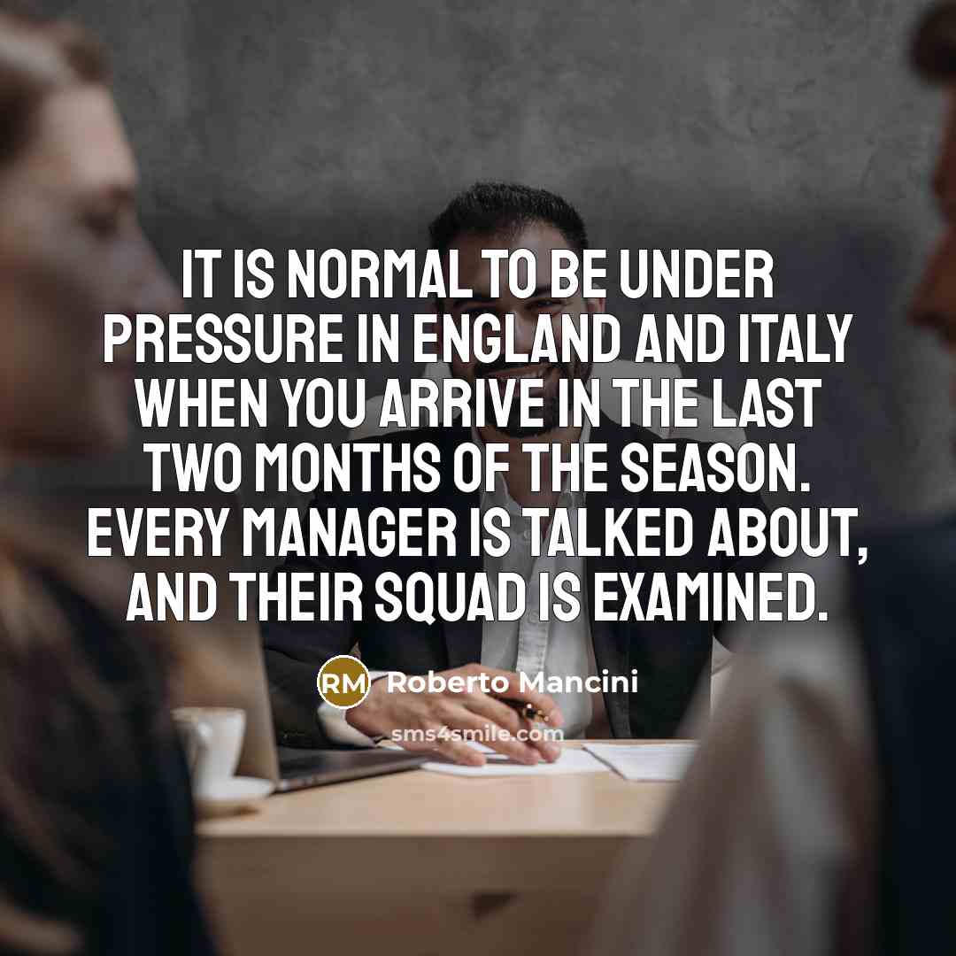 “It is normal to be under pressure in England and…” quote by Roberto Mancini