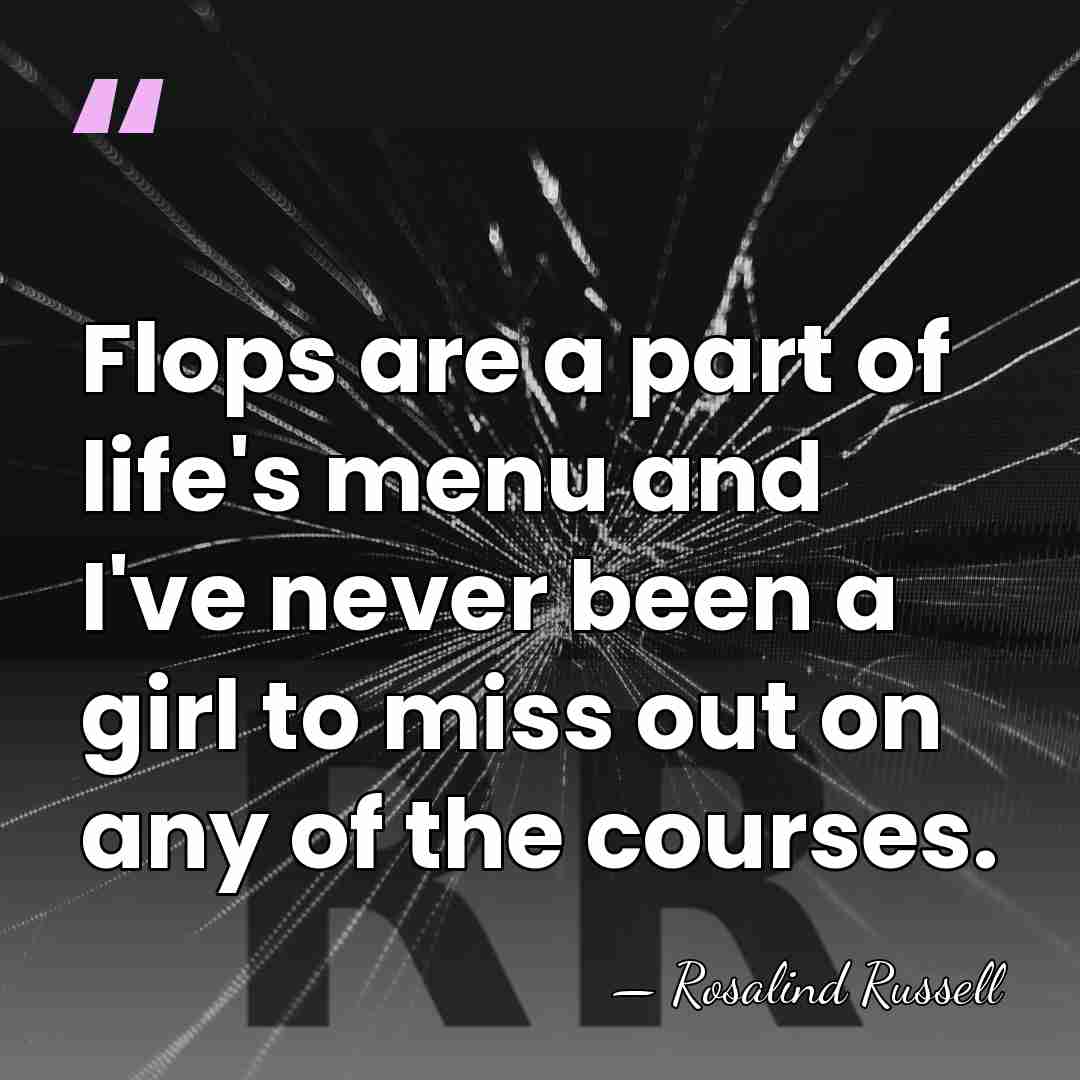 Flops are a part of life's menu and I've never been a&hellip; - Rosalind Russell