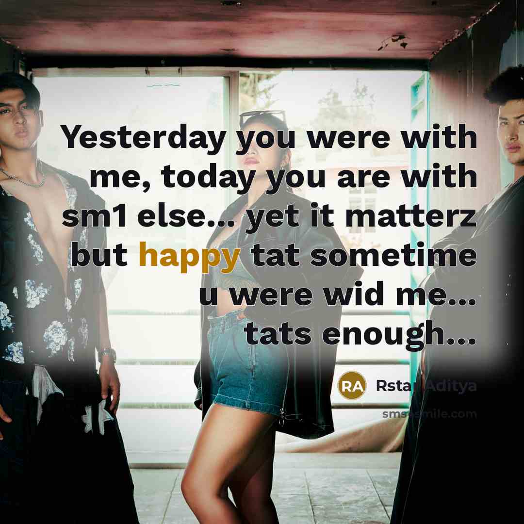 “Yesterday you were with me, today you are with sm1…” quote by Rstar Aditya