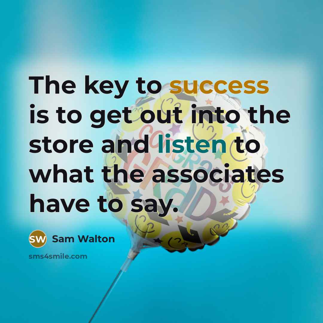 “The key to success is to get out into the…” quote by Sam Walton