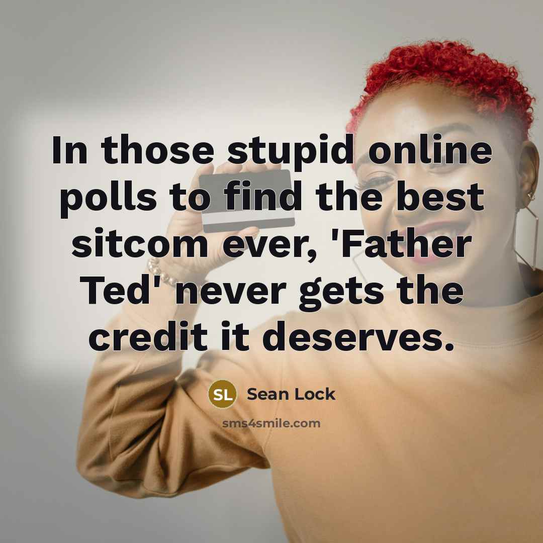 “In those stupid online polls to find the best sitcom…” quote by Sean Lock