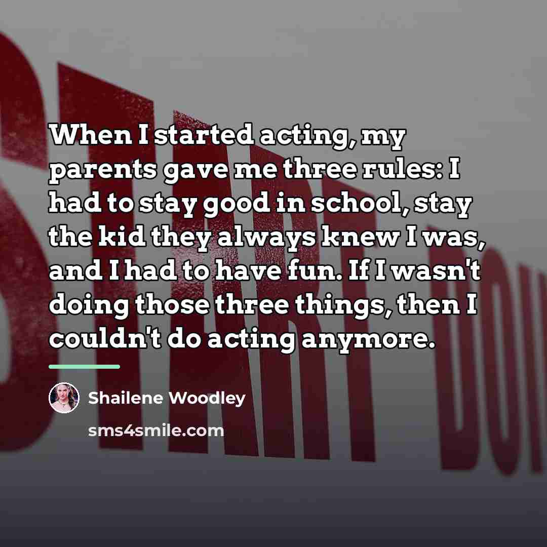 “When I started acting, my parents gave me three rules:…” quote by Shailene Woodley