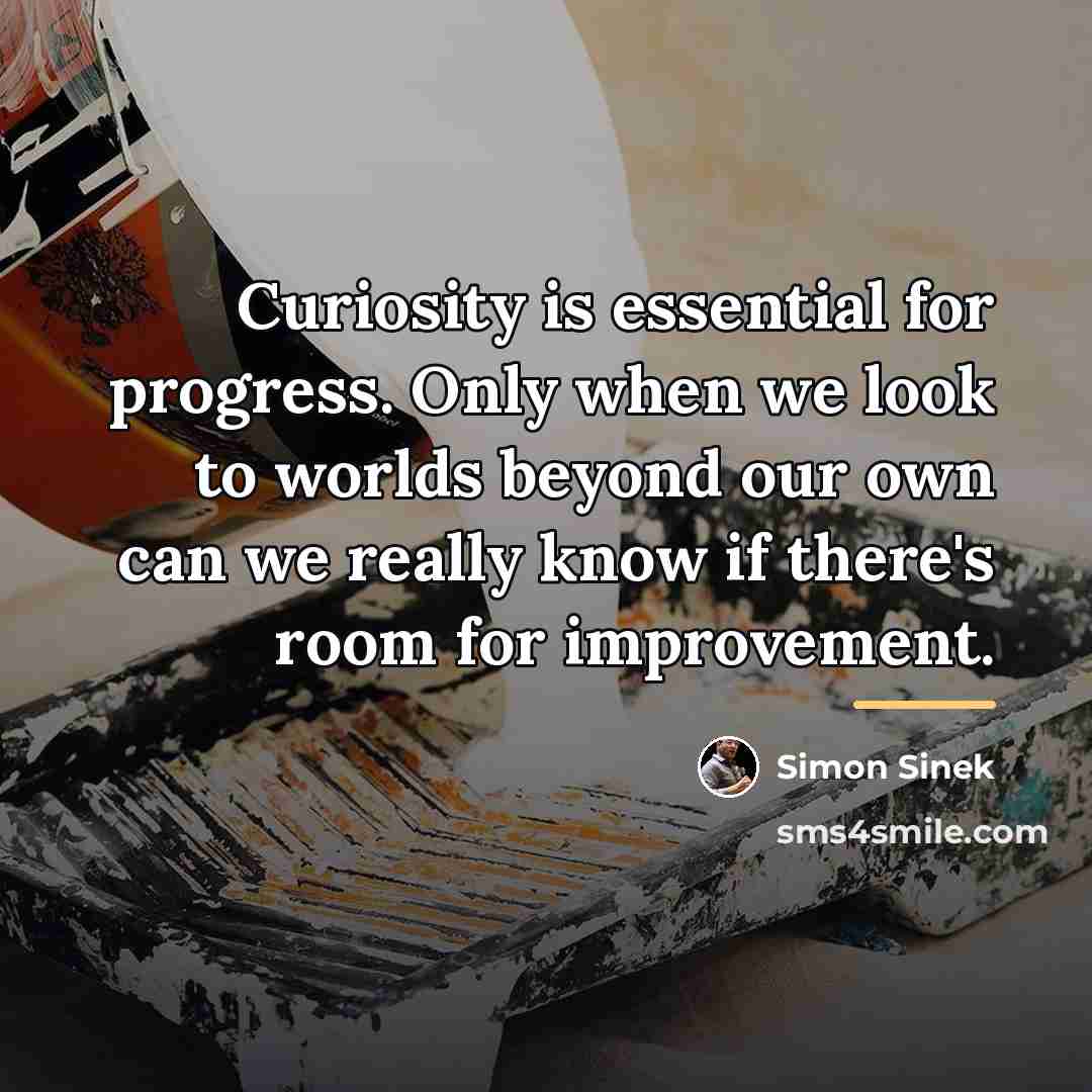 “Curiosity is essential for progress. Only when we look to…” quote by Simon Sinek