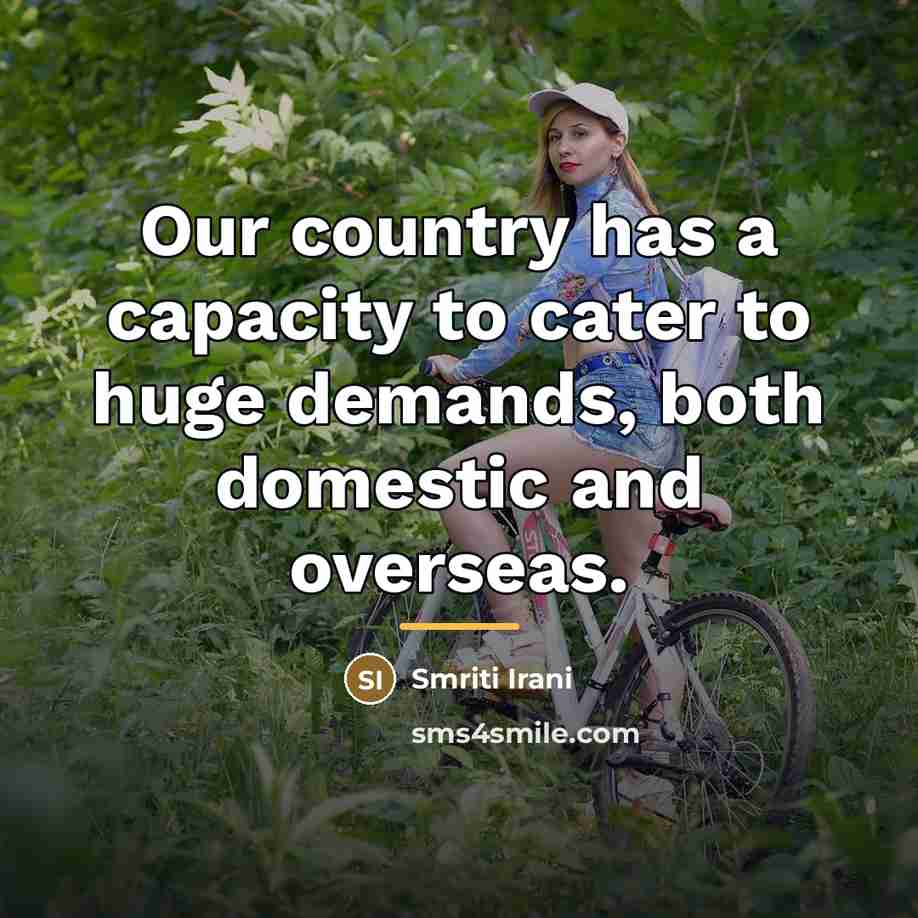 “Our country has a capacity to cater to huge demands,…” quote by Smriti Irani