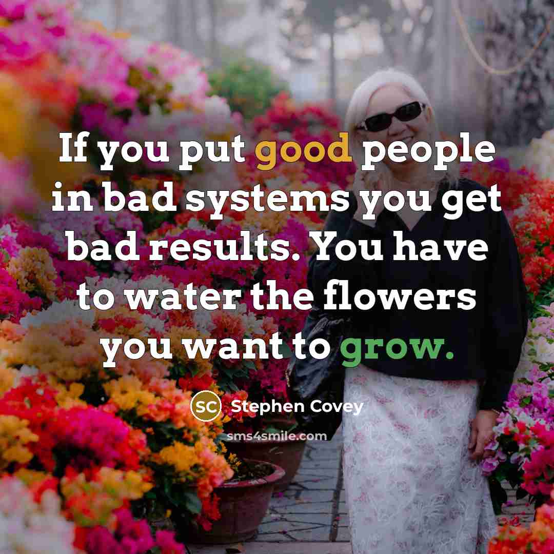 “If you put good people in bad systems you get…” quote by Stephen Covey