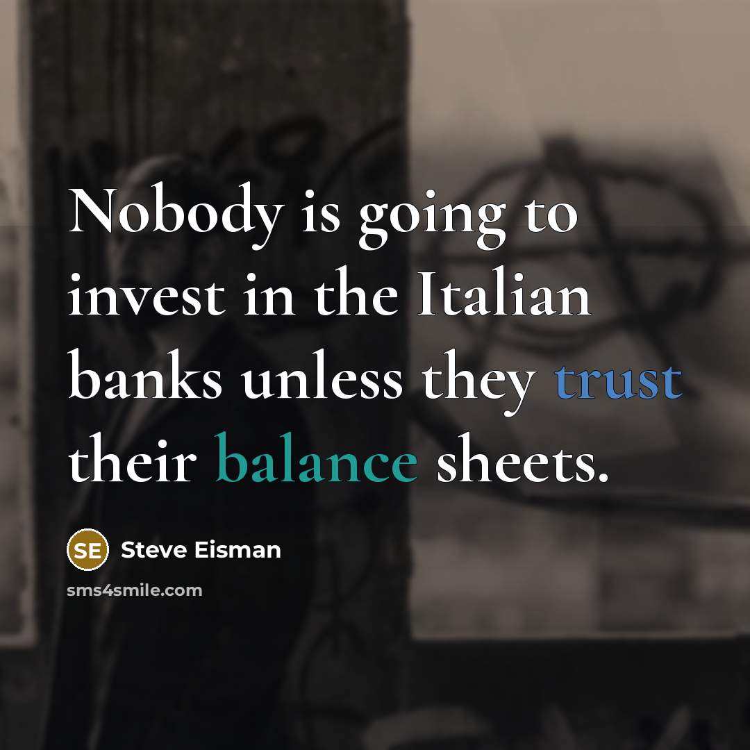 “Nobody is going to invest in the Italian banks unless…” quote by Steve Eisman