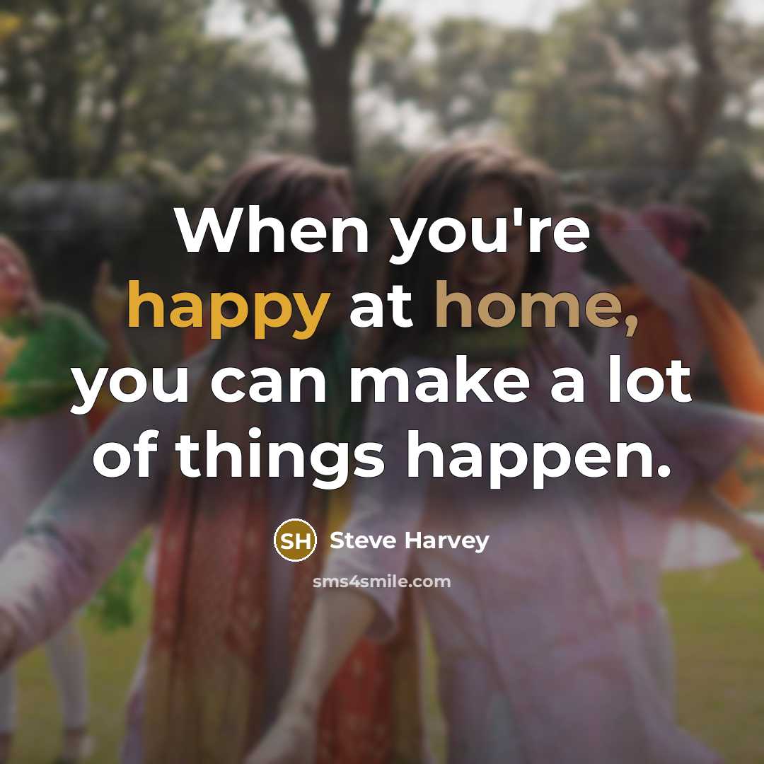 “When you're happy at home, you can make a lot of things happen.” quote by Steve Harvey