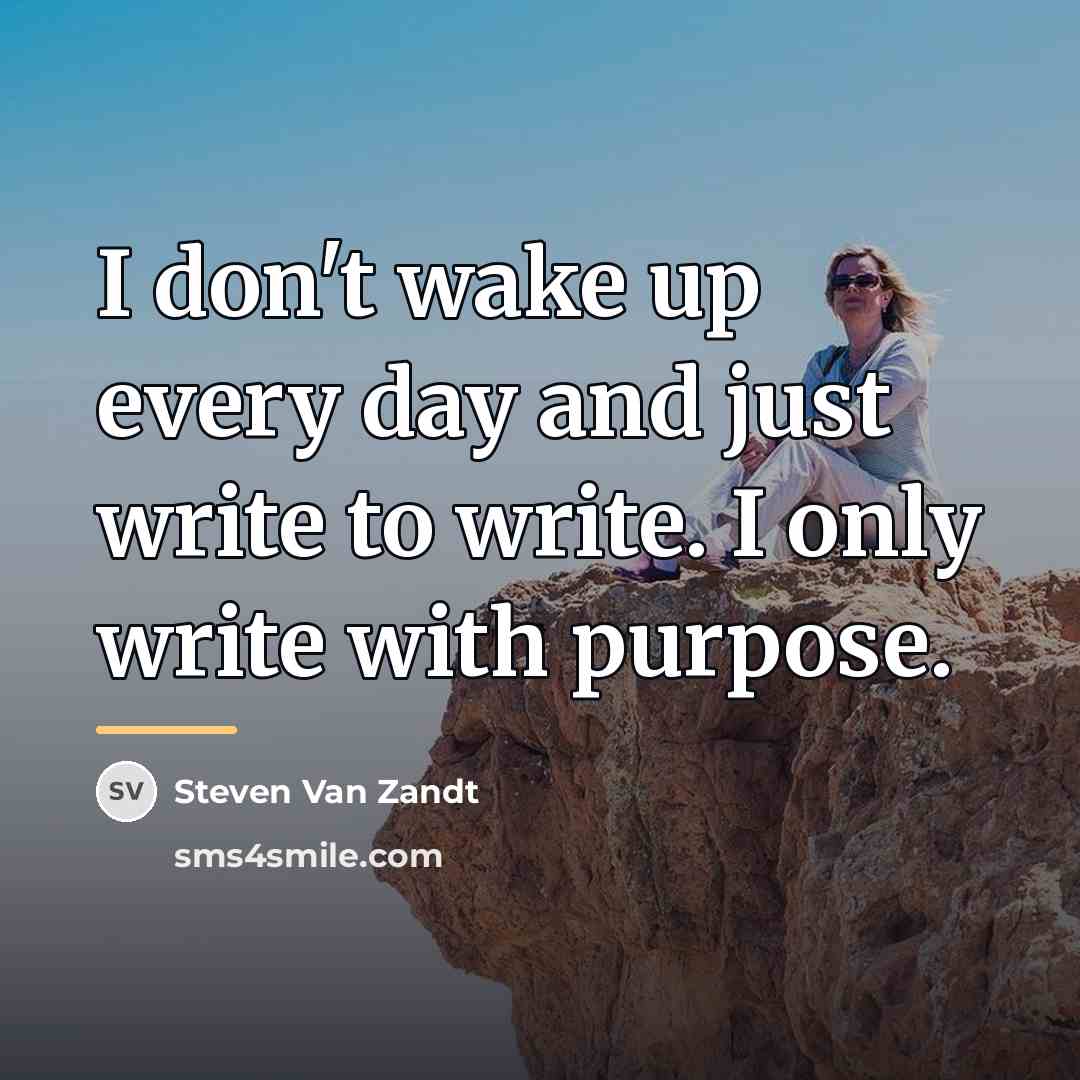“I don't wake up every day and just write to…” quote by Steven Van Zandt
