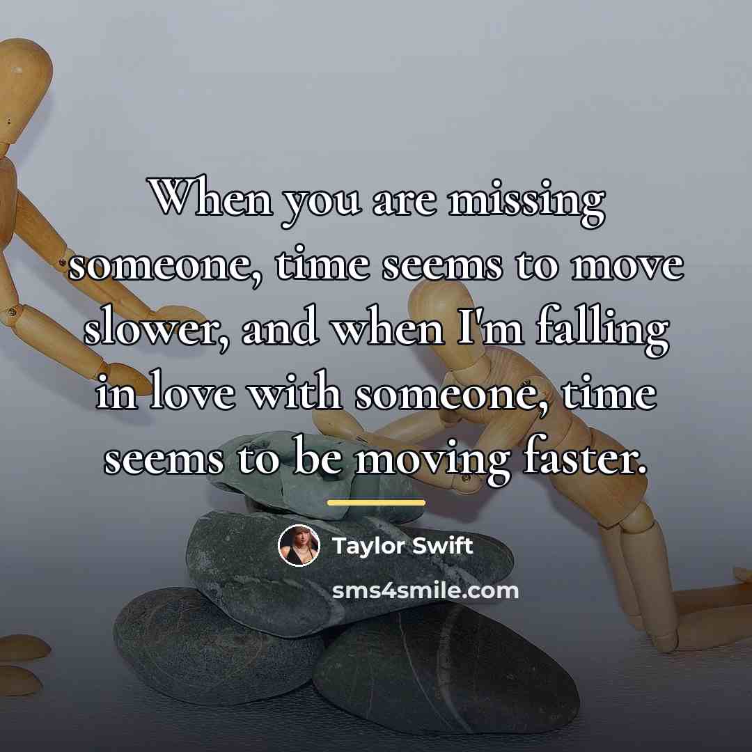 “When you are missing someone, time seems to move slower,…” quote by Taylor Swift