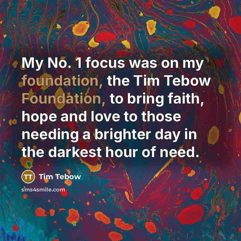 “My No. 1 focus was on my foundation, the Tim…” quote by Tim Tebow