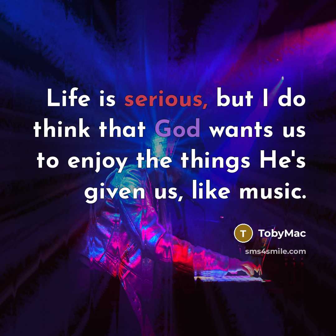 “Life is serious, but I do think that God wants…” quote by TobyMac