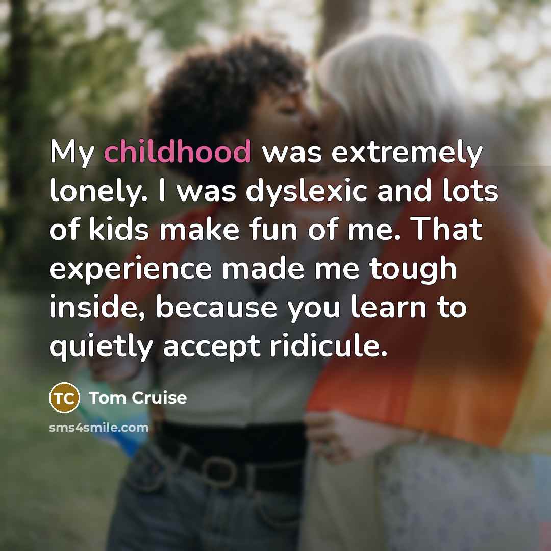 “My childhood was extremely lonely. I was dyslexic and lots…” quote by Tom Cruise