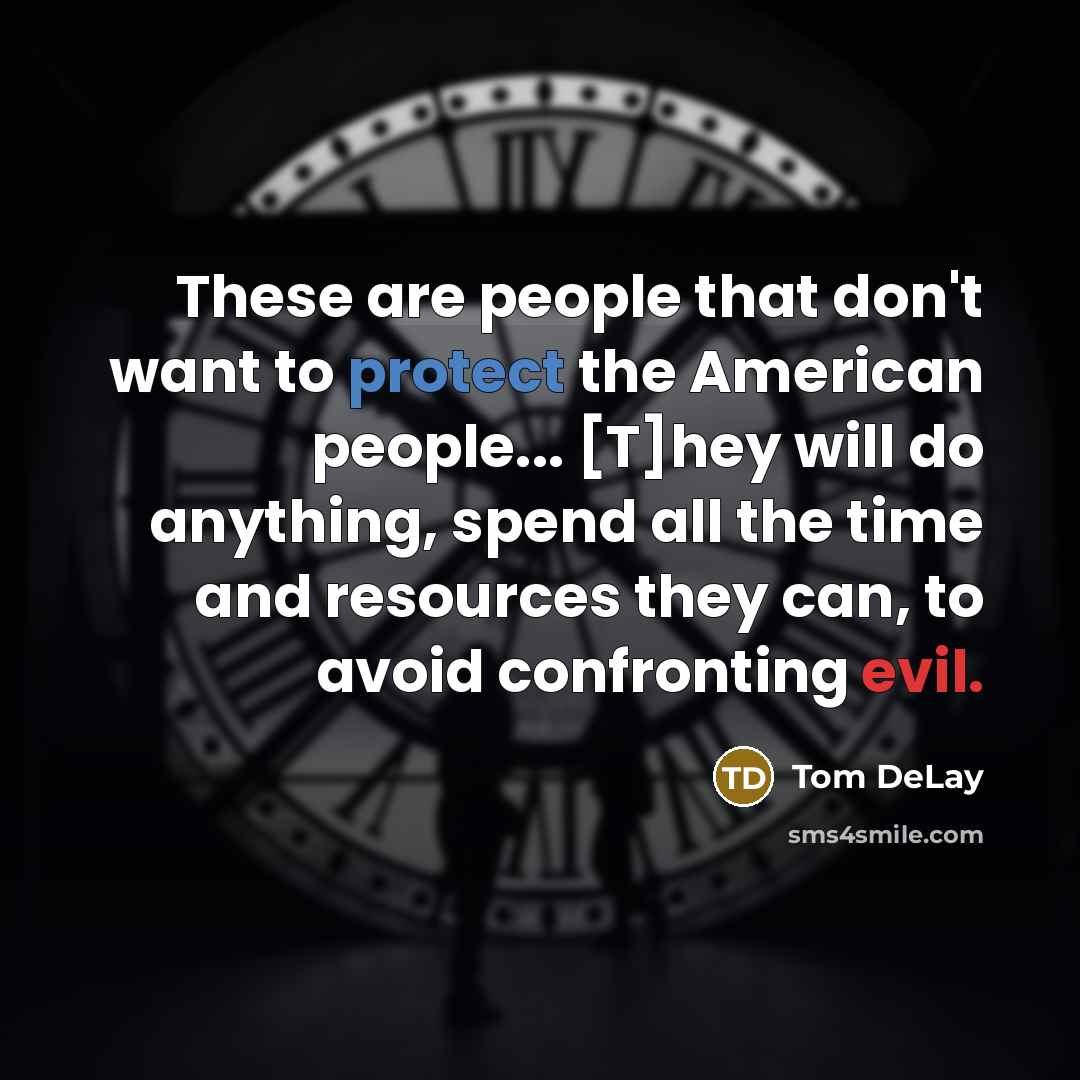 “These are people that don't want to protect the American…” quote by Tom DeLay