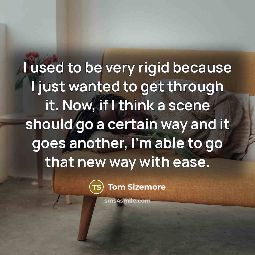 “I used to be very rigid because I just wanted…” quote by Tom Sizemore
