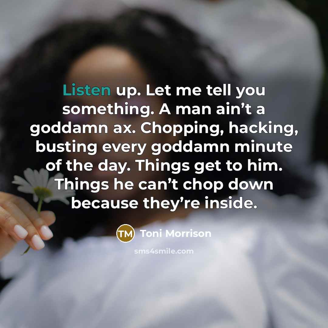 “Listen up. Let me tell you something. A man ain’t…” quote by Toni Morrison