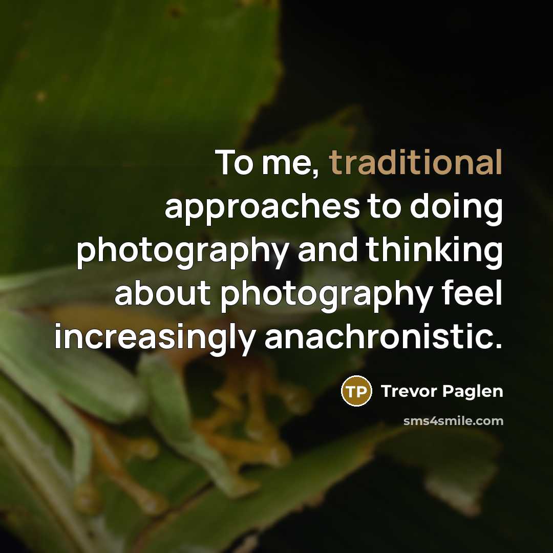 “To me, traditional approaches to doing photography and thinking about…” quote by Trevor Paglen