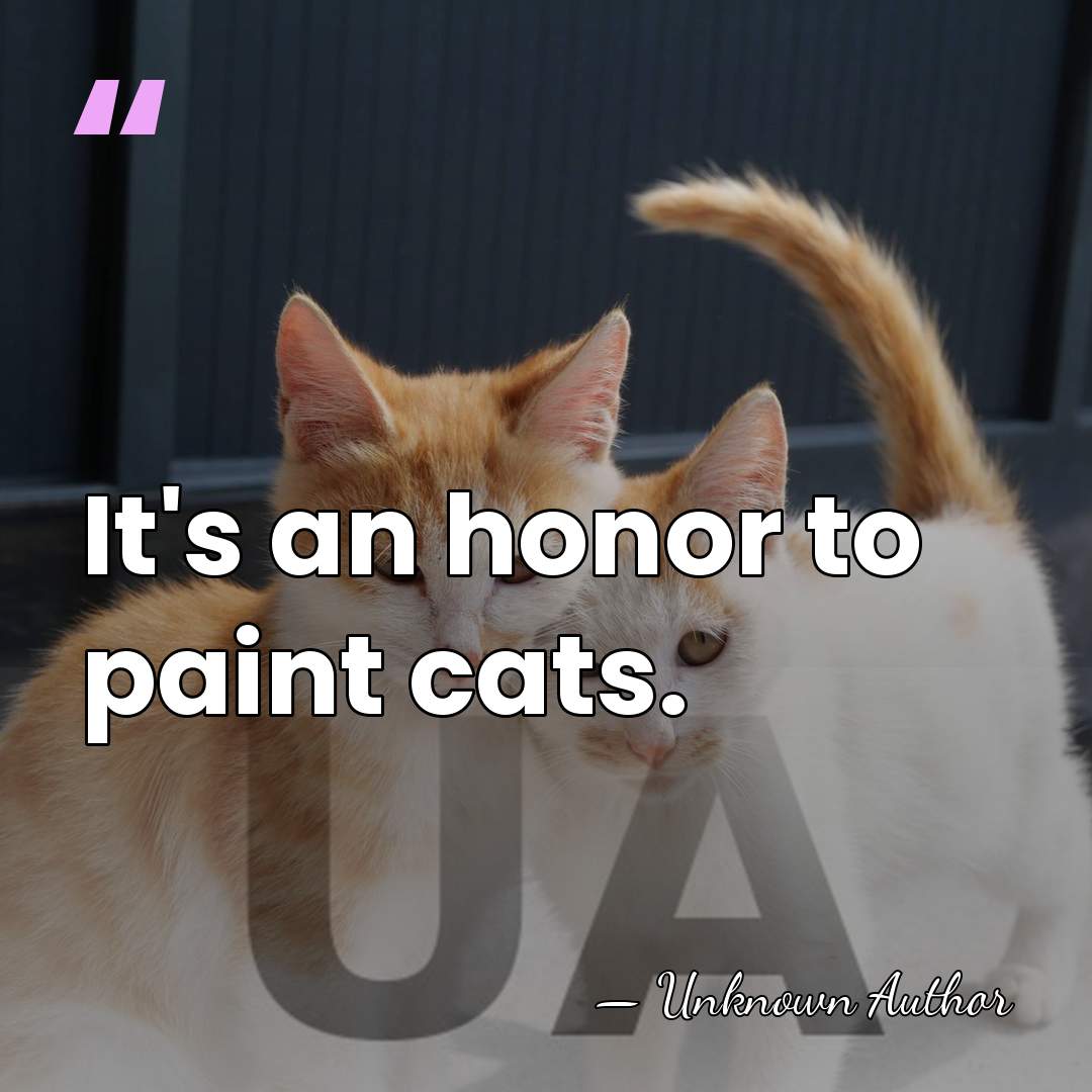It's an honor to paint cats. - Oliver Johnson