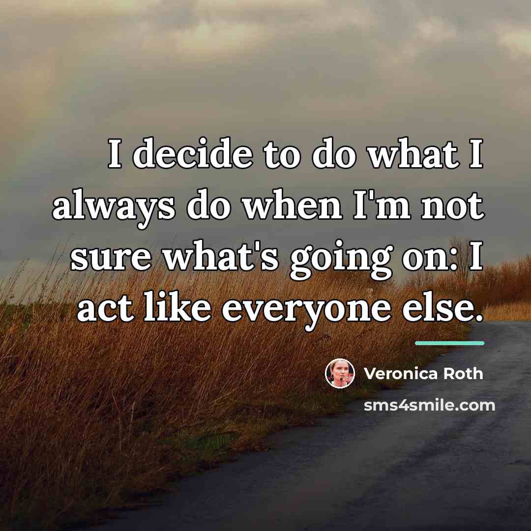 “I decide to do what I always do when I'm…” quote by Veronica Roth