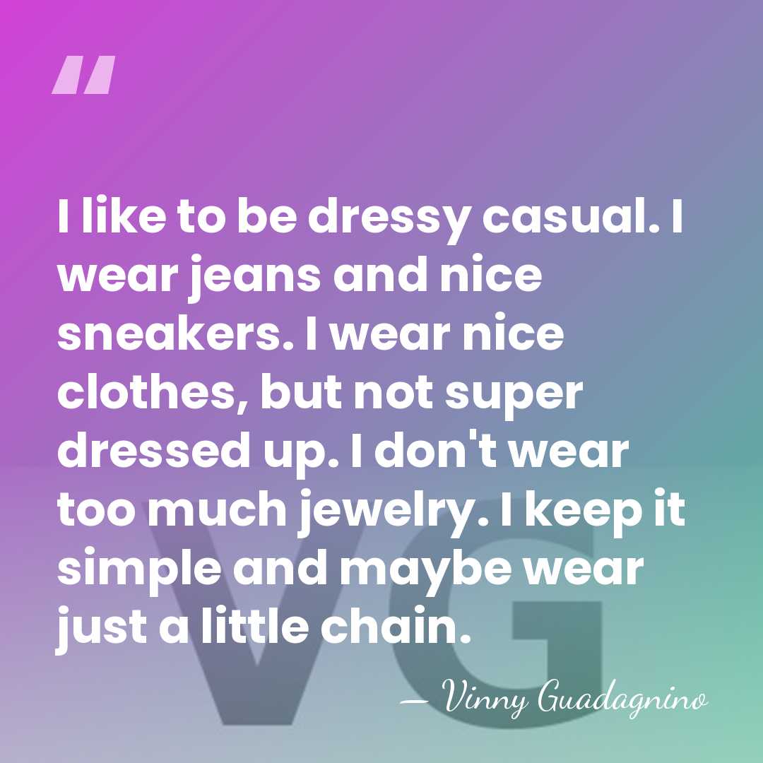 I like to be dressy casual. I wear jeans and nice sneakers.&hellip; - Vinny Guadagnino