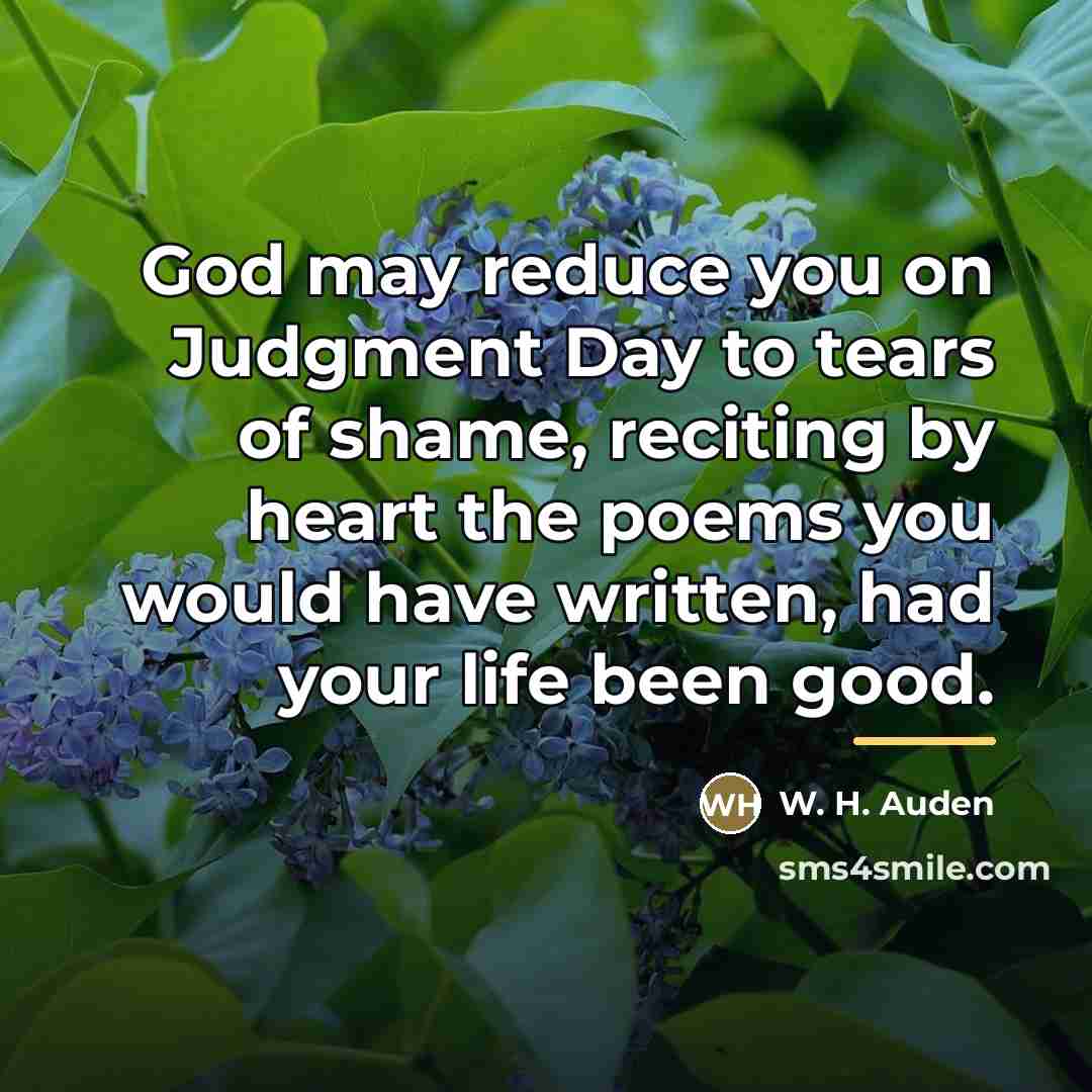 “God may reduce you on Judgment Day to tears of…” quote by W. H. Auden