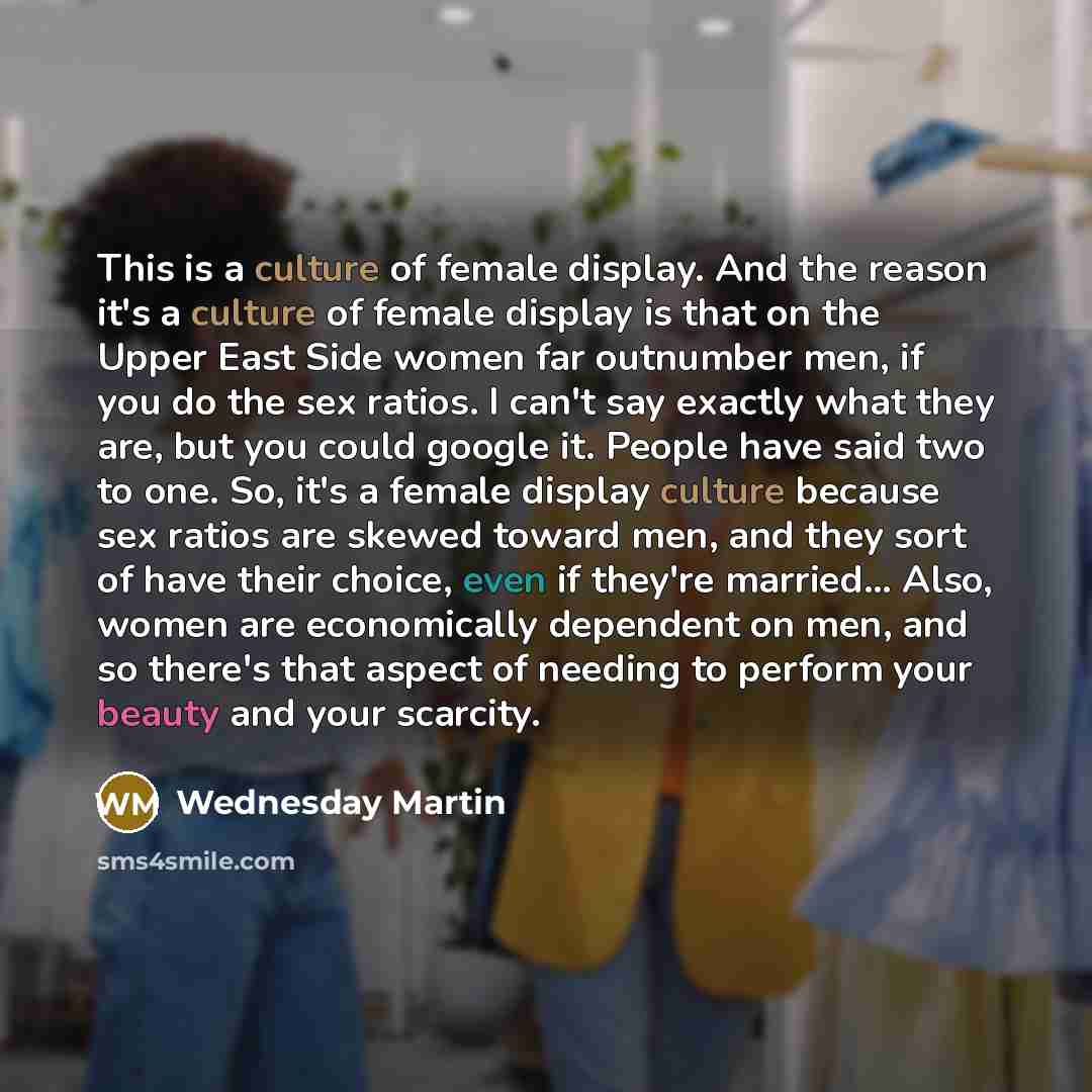 “This is a culture of female display. And the reason…” quote by Wednesday Martin