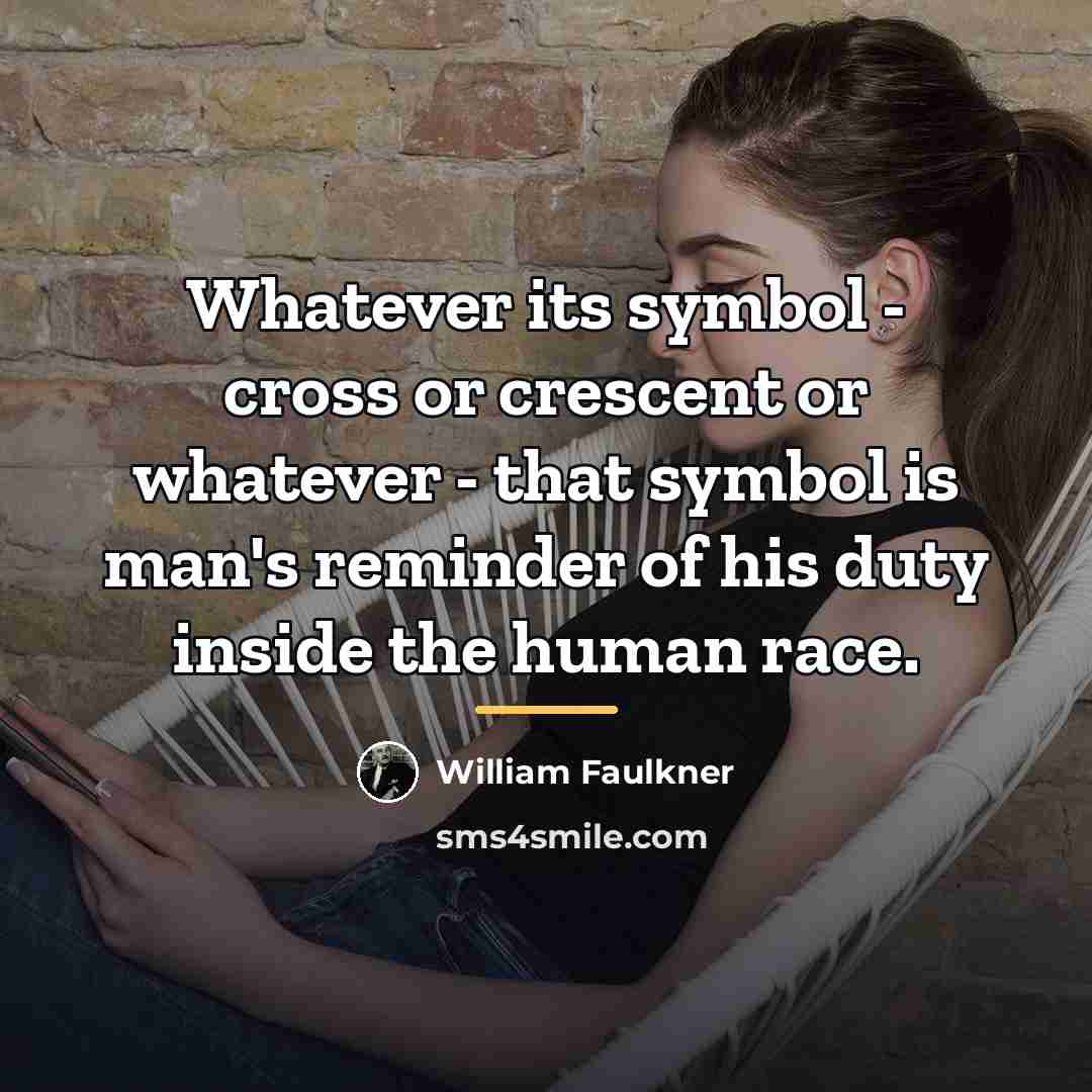“Whatever its symbol - cross or crescent or whatever -…” quote by William Faulkner