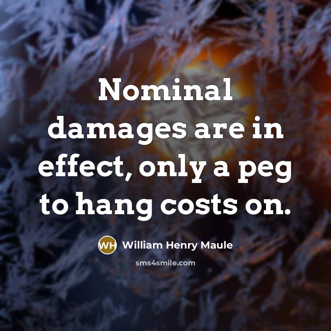 “Nominal damages are in effect, only a peg to hang…” quote by William Henry Maule