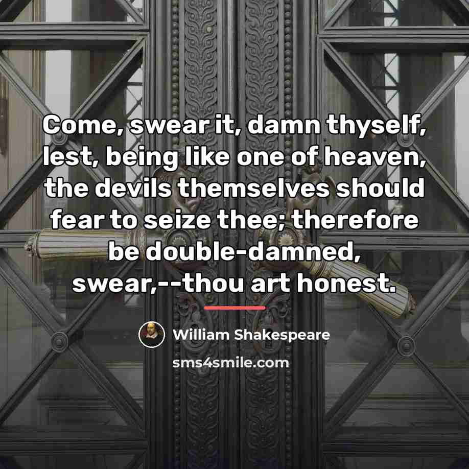 “Come, swear it, damn thyself, lest, being like one of…” quote by William Shakespeare