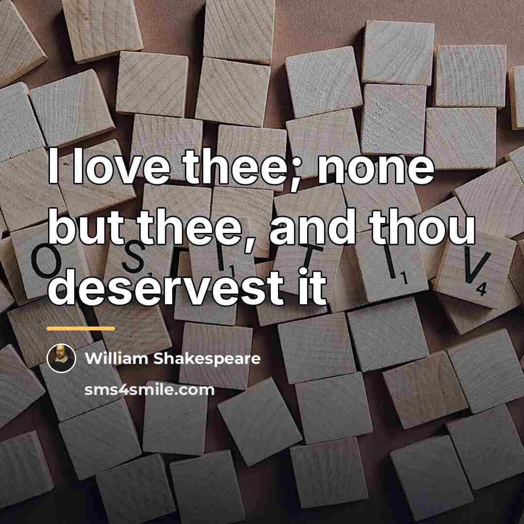 “I love thee; none but thee, and thou deservest it…” quote by William Shakespeare