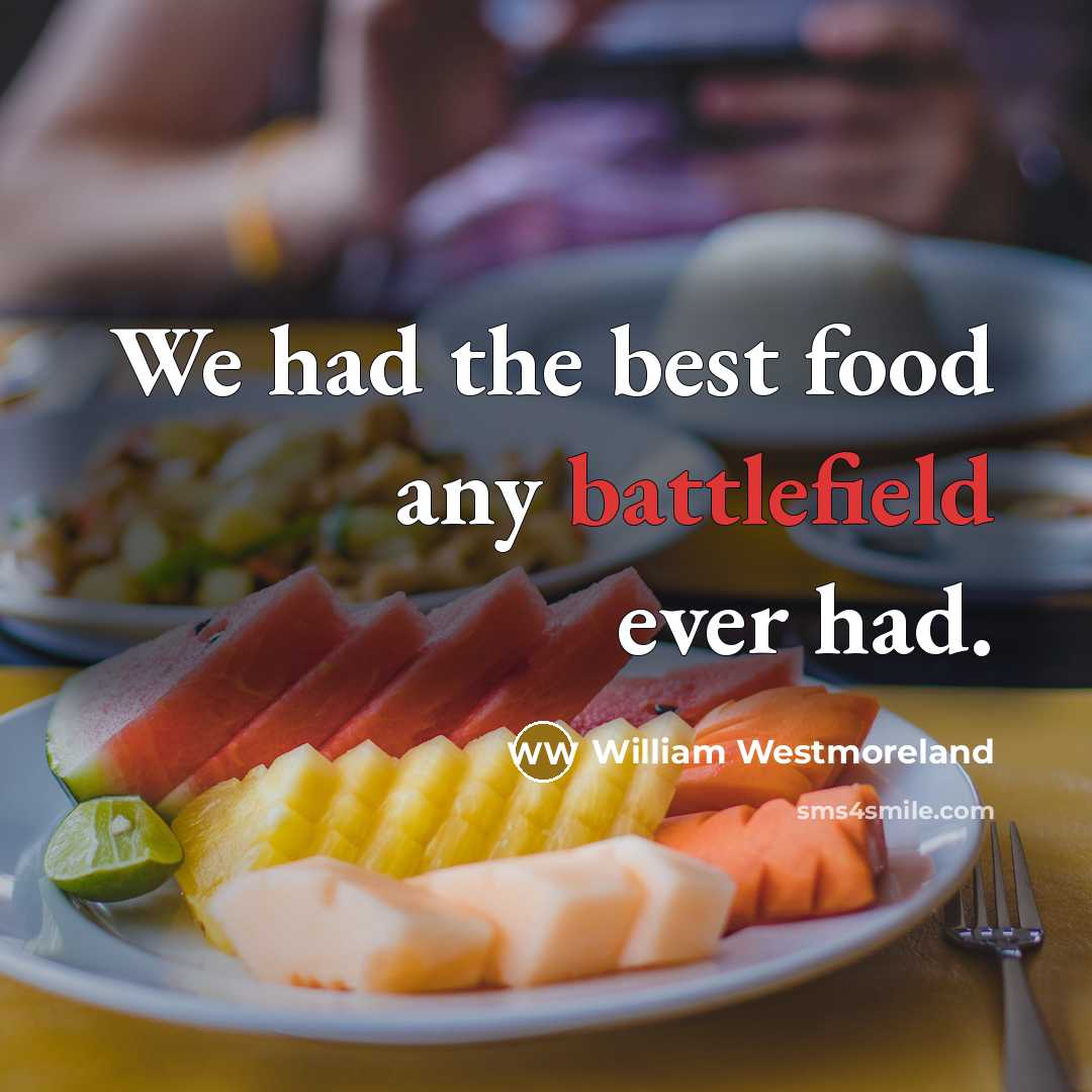 “We had the best food any battlefield ever had.…” quote by William Westmoreland