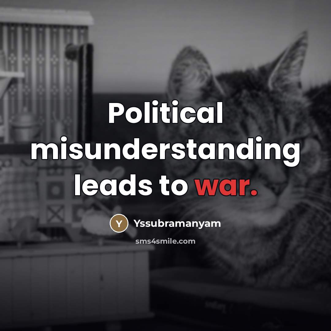 “Political misunderstanding leads to war.…” quote by Yssubramanyam