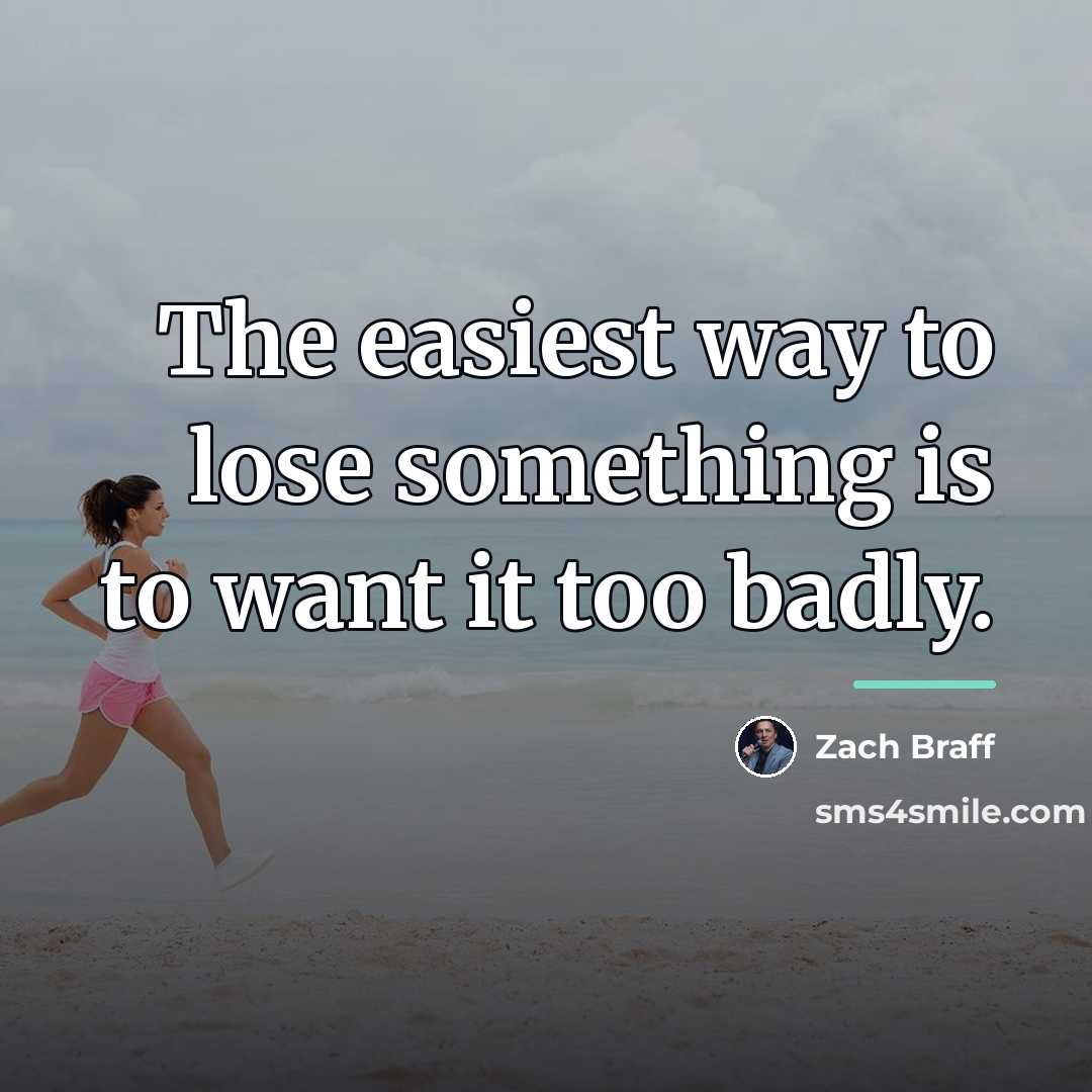 “The easiest way to lose something is to want it…” quote by Zach Braff