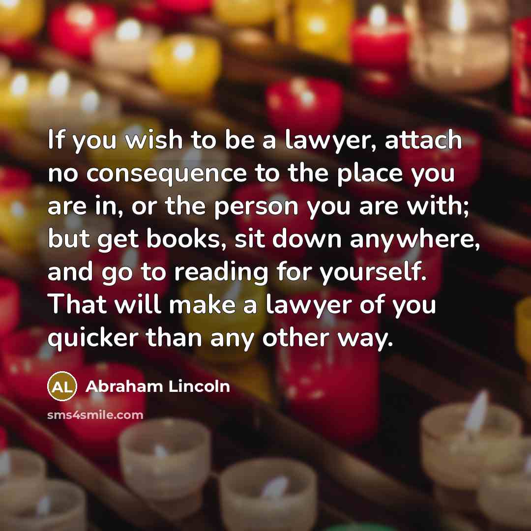 “If you wish to be a lawyer, attach no consequence…” quote by Abraham Lincoln