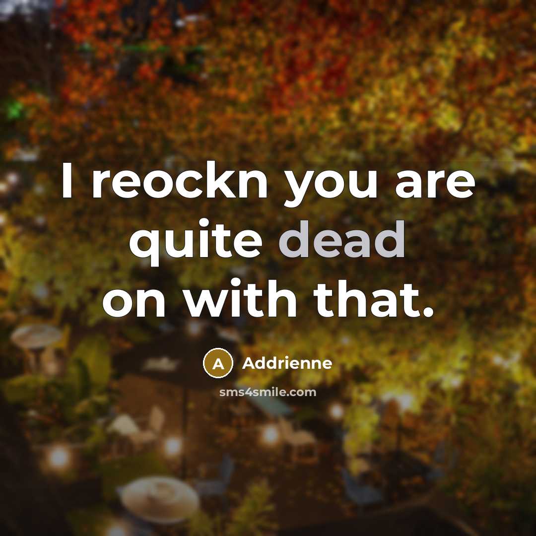 “I reockn you are quite dead on with that.” quote by Addrienne
