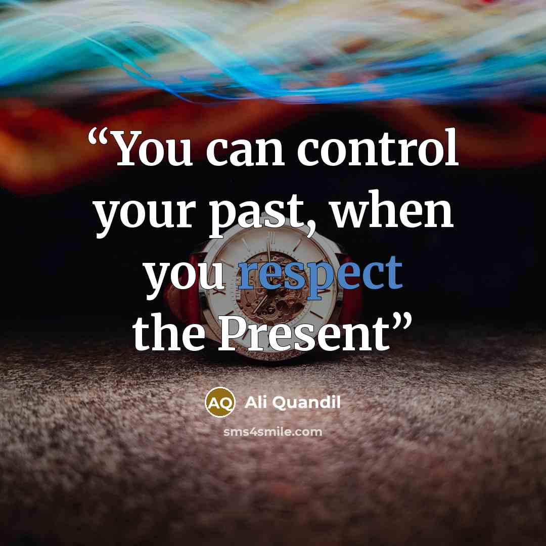 “You can control your past, when you respect the Present” quote by Ali Quandil
