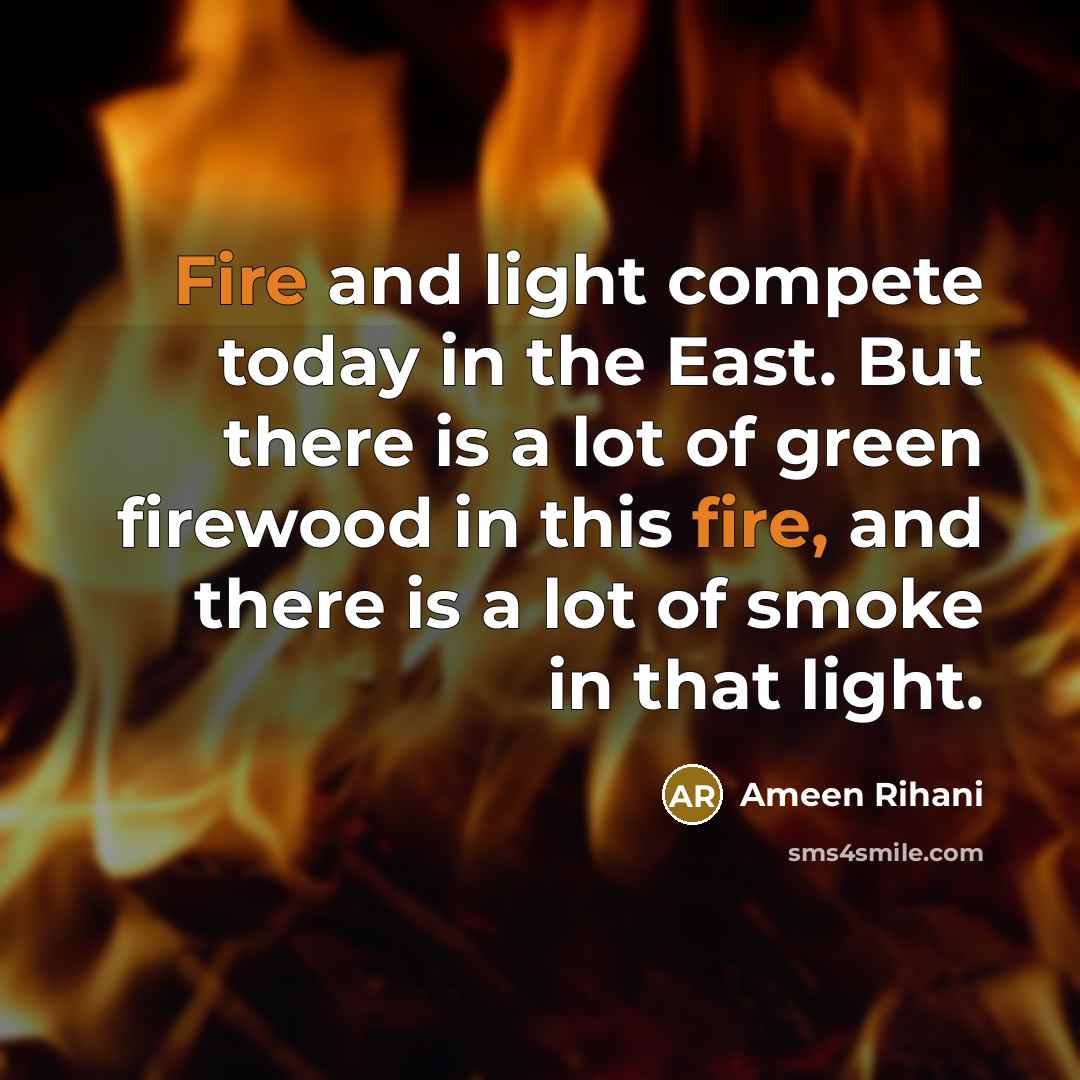 “Fire and light compete today in the East. But there…” quote by Ameen Rihani