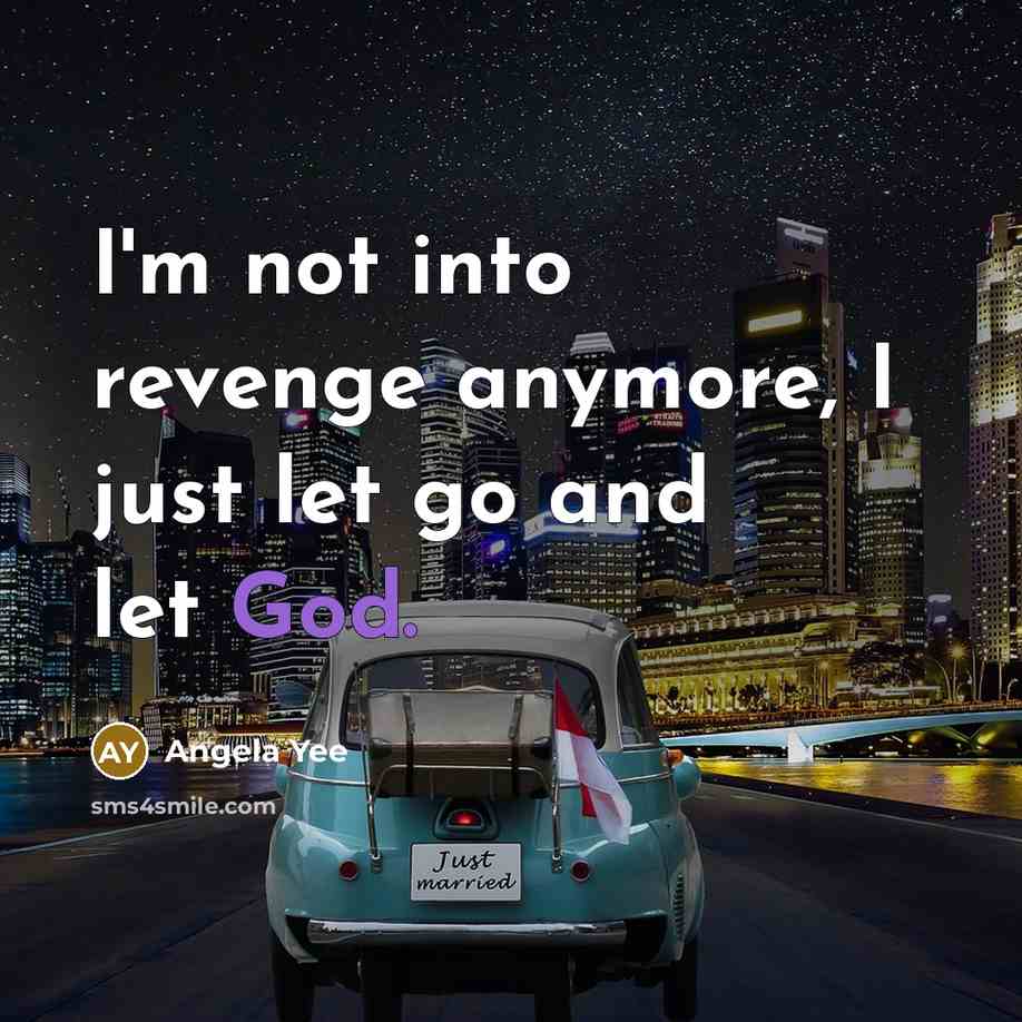 “I'm not into revenge anymore, I just let go and let God.” quote by Angela Yee