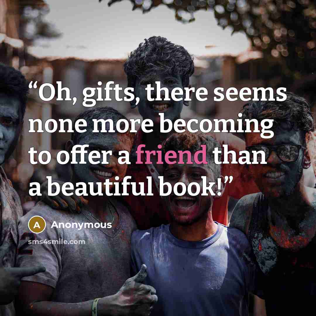 “Oh, gifts, there seems none more becoming to offer a friend than a beautiful book!” quote by Anonymous