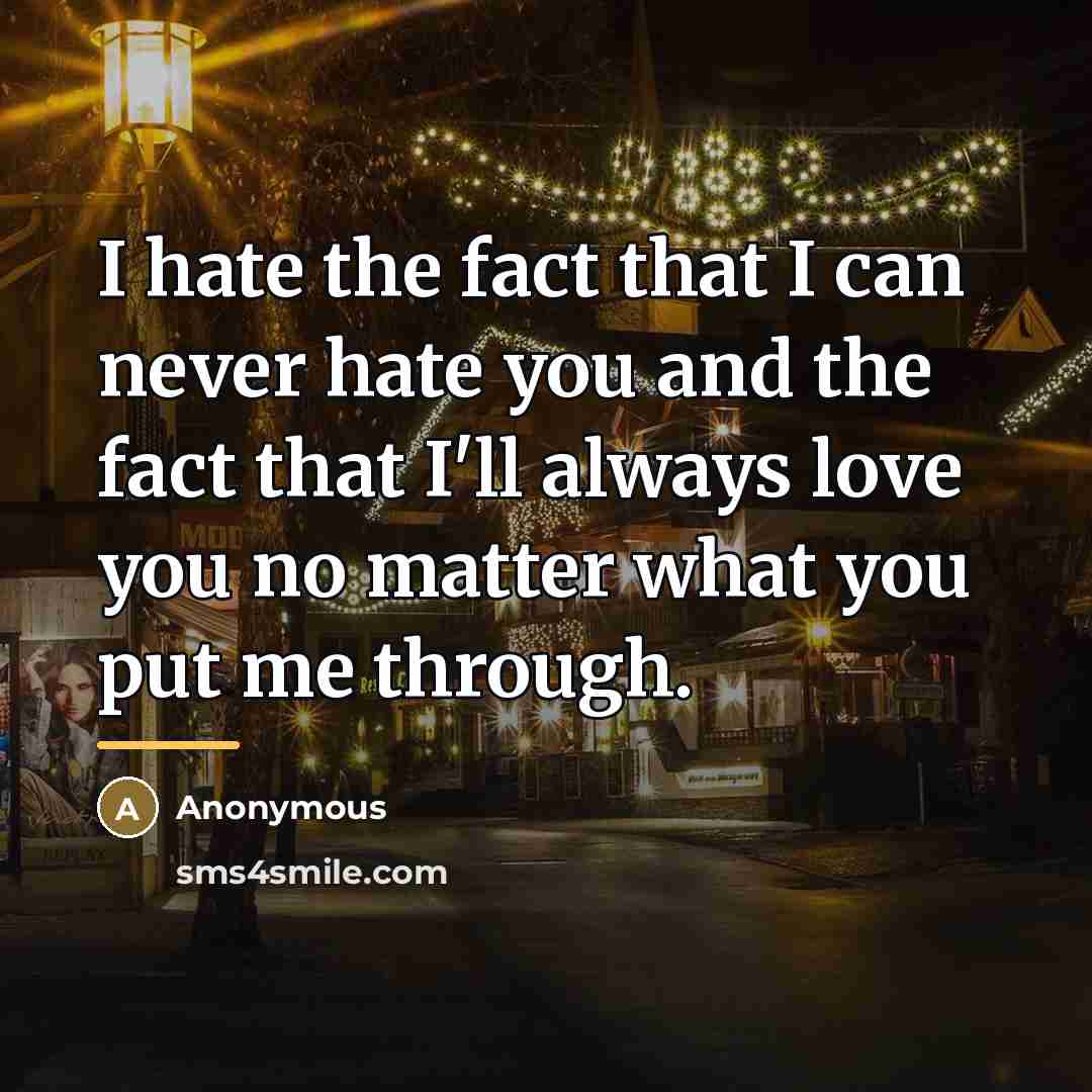 “I hate the fact that I can never hate you…” quote by Anonymous