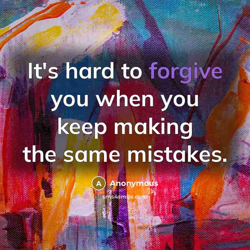 “It's hard to forgive you when you keep making the…” quote by Anonymous