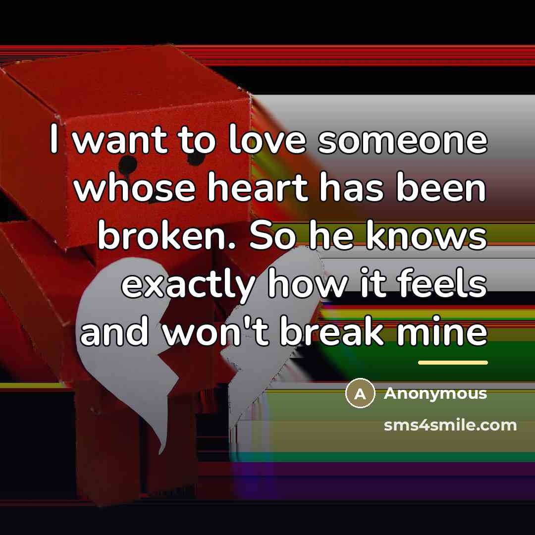 “I want to love someone whose heart has been broken.…” quote by Anonymous
