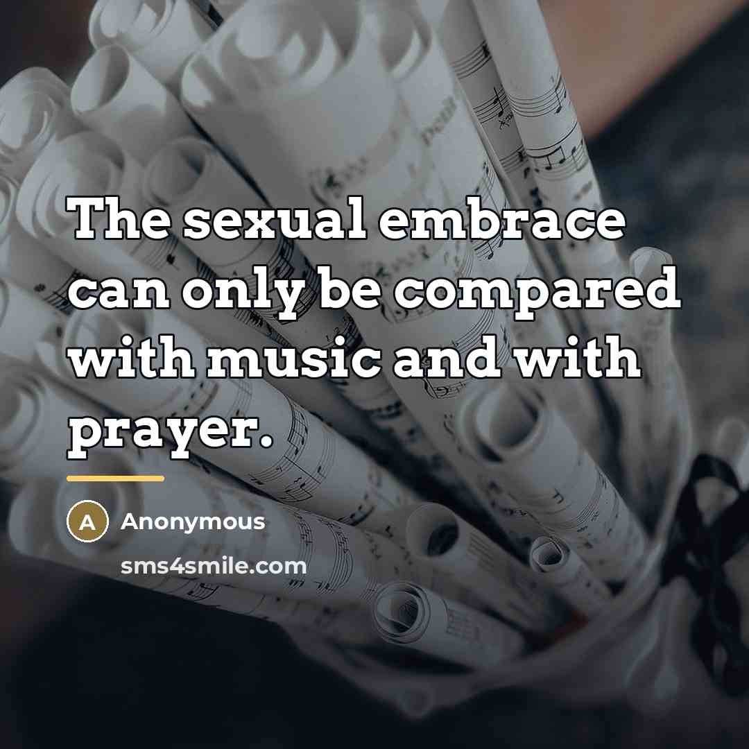 “The sexual embrace can only be compared with music and…” quote by Anonymous