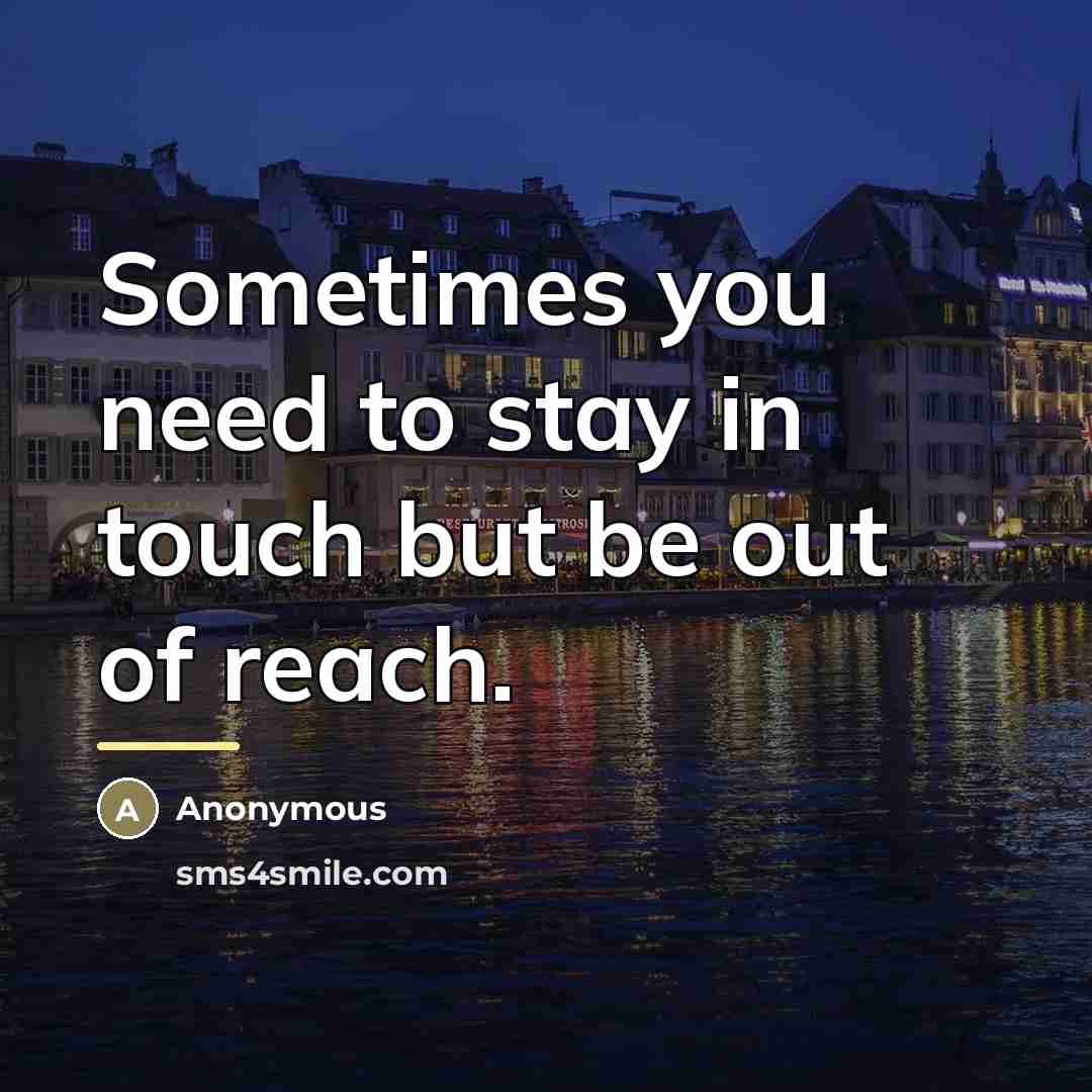 “Sometimes you need to stay in touch but be out…” quote by Anonymous