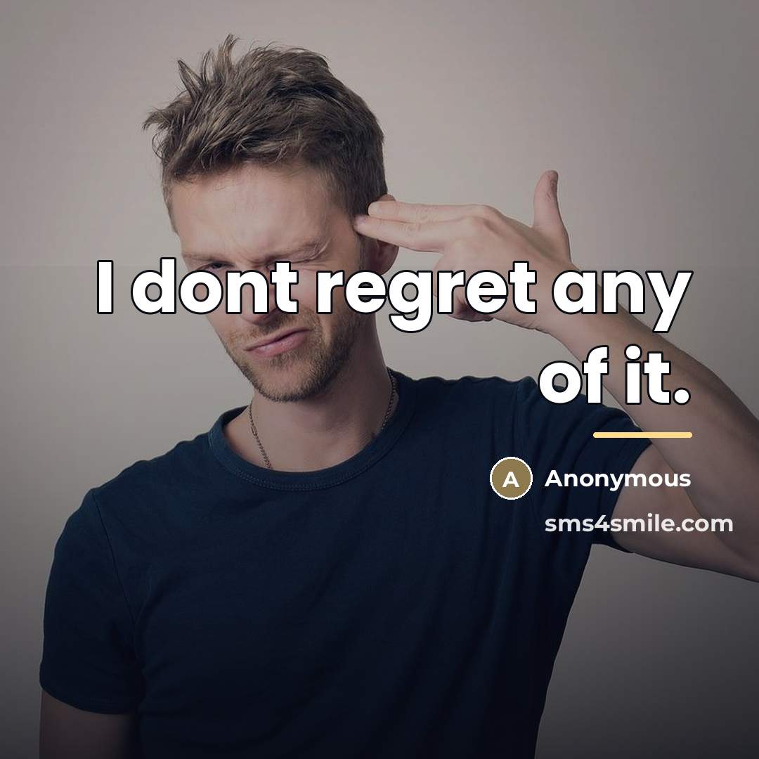 “I dont regret any of it.…” quote by Anonymous