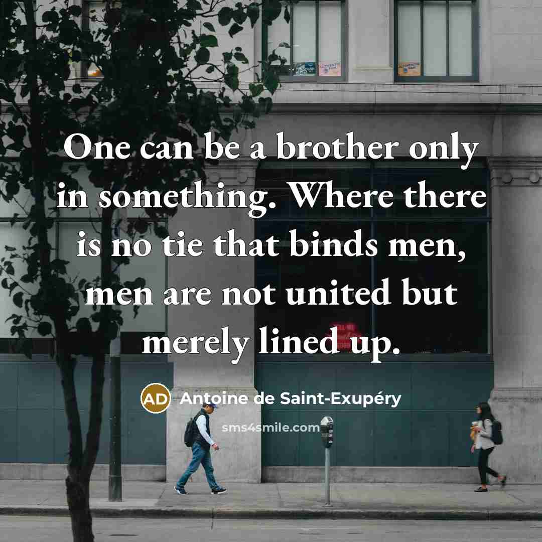 “One can be a brother only in something. Where there…” quote by Antoine de Saint-Exupery