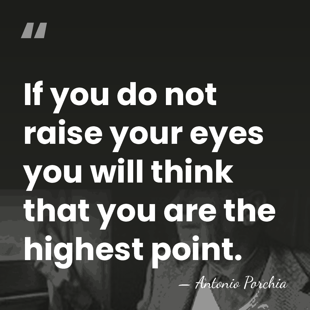 If you do not raise your eyes you will think that you&hellip; - Antonio Porchia