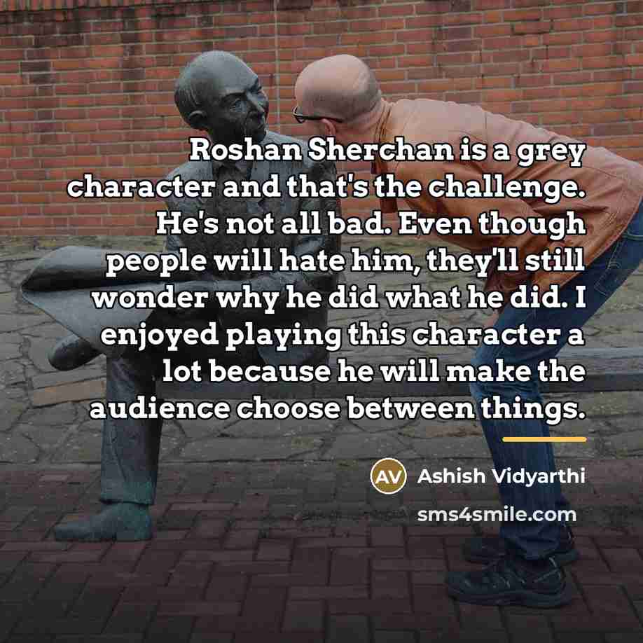 “Roshan Sherchan is a grey character and that's the challenge.…” quote by Ashish Vidyarthi