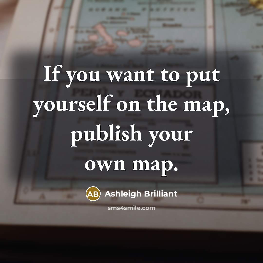 “If you want to put yourself on the map, publish…” quote by Ashleigh Brilliant