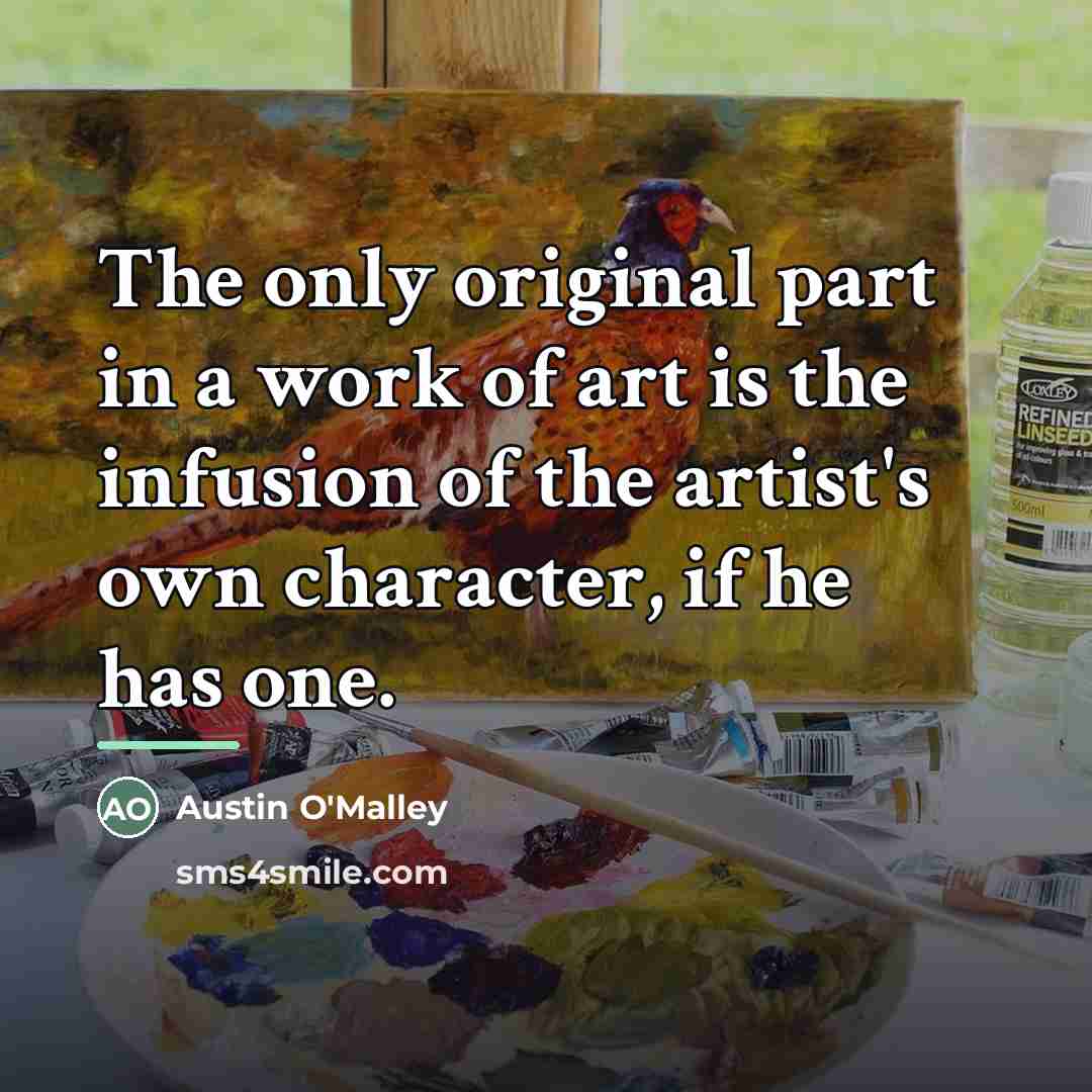 “The only original part in a work of art is…” quote by Austin O'Malley